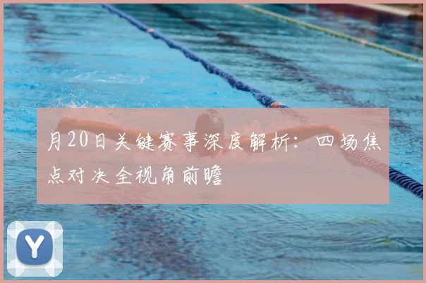 月20日关键赛事深度解析:四场焦点对决全视角前瞻