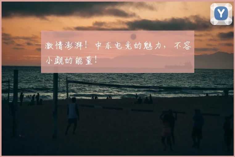 激情澎湃!中东电竞的魅力,不容小觑的能量!