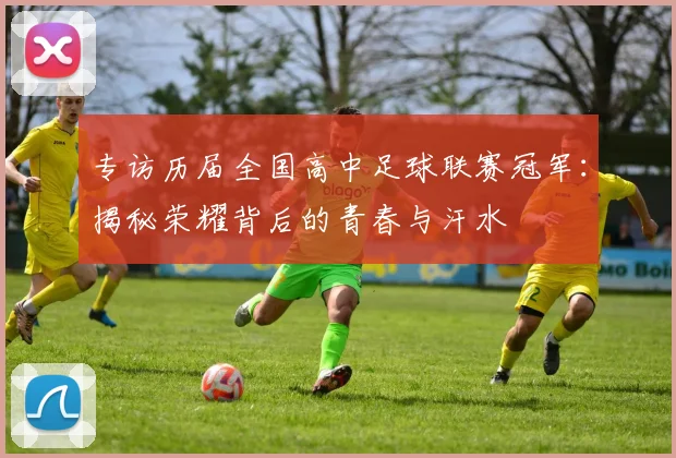 专访历届全国高中足球联赛冠军：揭秘荣耀背后的青春与汗水