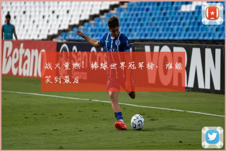 战火重燃！棒球世界冠军榜，谁能笑到最后