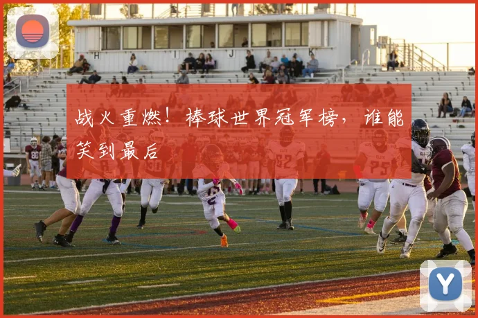 战火重燃!棒球世界冠军榜,谁能笑到最后